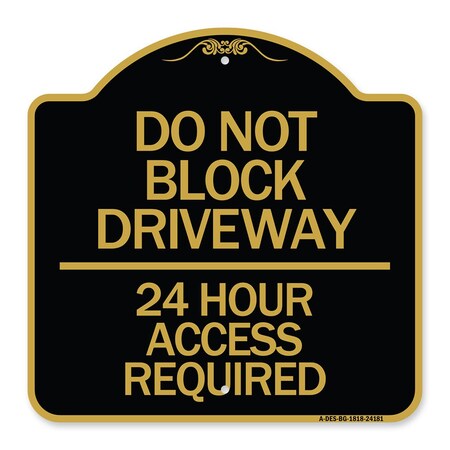 Signmission Do Not Block Driveway-24 Hour Access Required, Black & Gold Aluminum Sign, 18" H, BG-1818-24181 A-DES-BG-1818-24181